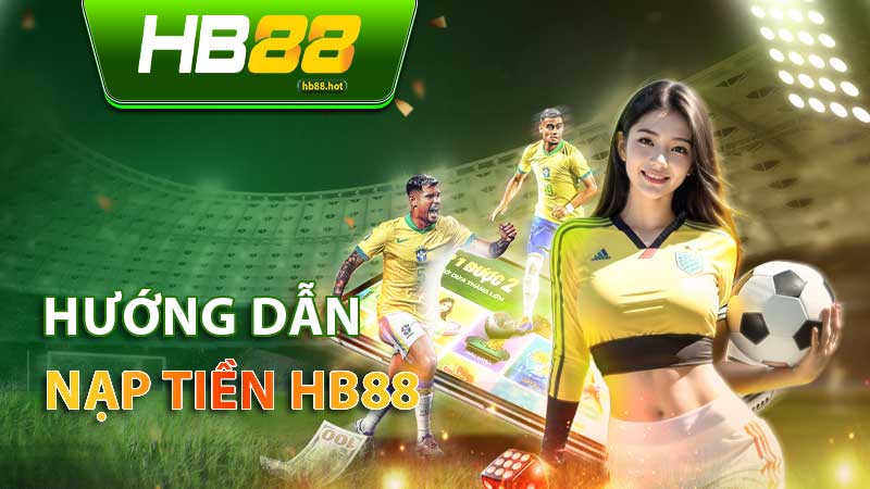 Hướng dẫn nạp tiền hb88 qua các phương thức hiện có